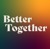 Better Together